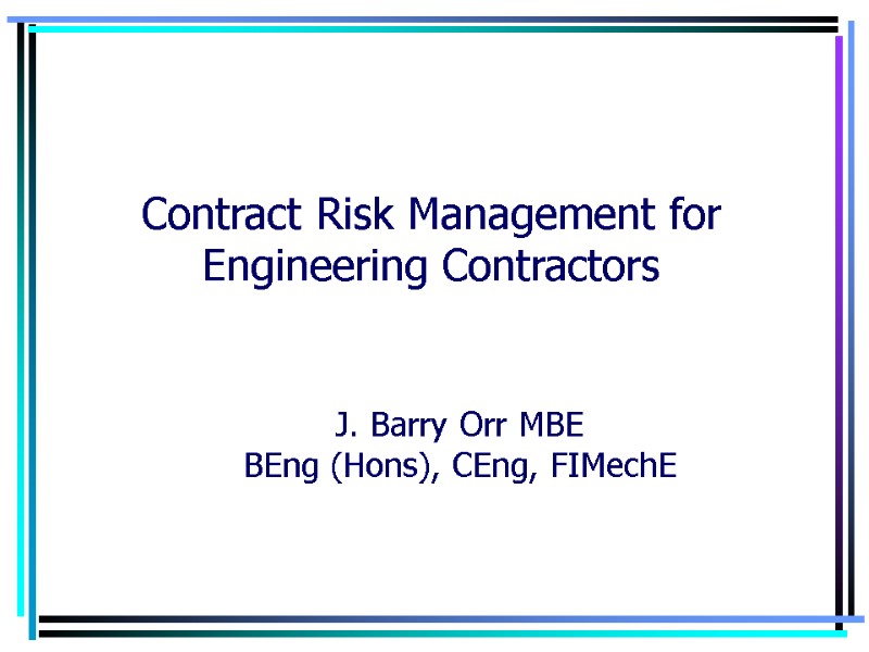 Contract Risk Management for Engineering Contractors J. Barry Orr MBE BEng (Hons), CEng, FIMechE